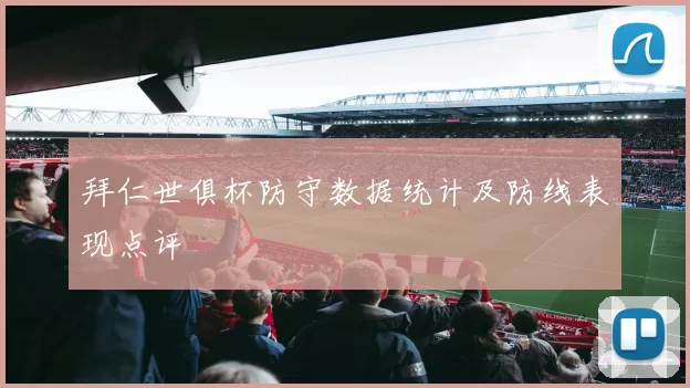 拜仁世俱杯防守数据统计及防线表现点评
